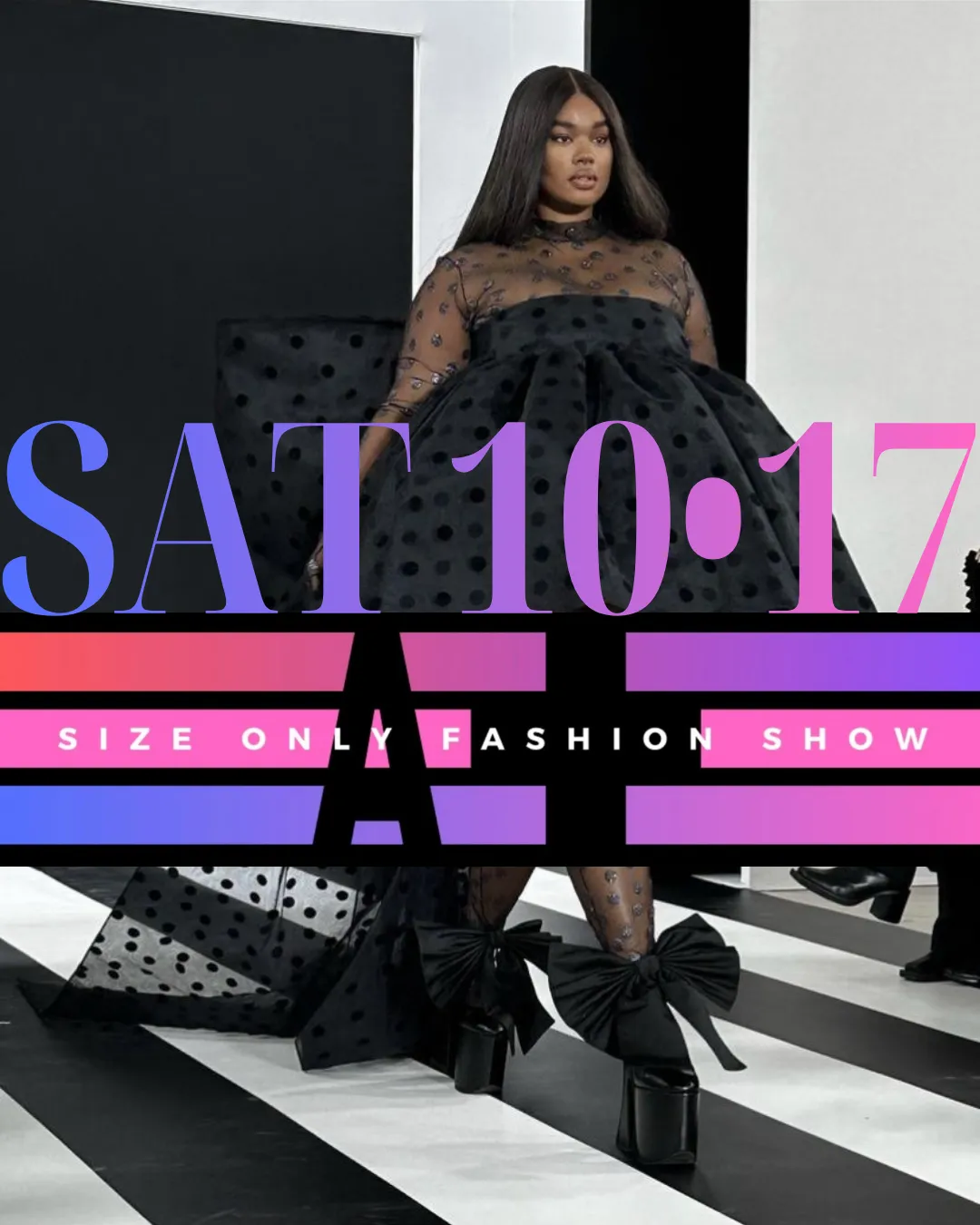 A flyer reading SAT 10-17 above the words A +SIZE ONLY FASHION SHOW in a pink and blue banner, over a photograph of a model in a black tulle gown on a striped runway.