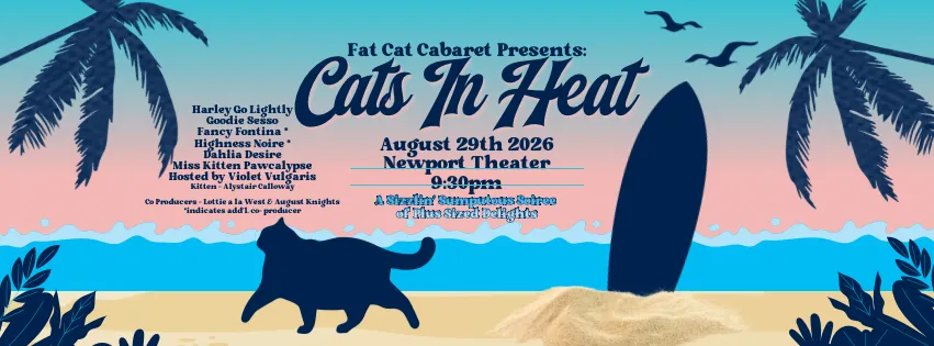 A wide illustrated beach-scene banner in blue and pink, with a black cat silhouette and a surfboard on the sand, reading Fat Cat Cabaret Presents: Cats In Heat, August 29th 2026, Newport Theater, 9:30pm, A Sizzlin' Sumptuous Soiree of Plus Sized Delights, beside a performer list hosted by Violet Vulgaris.