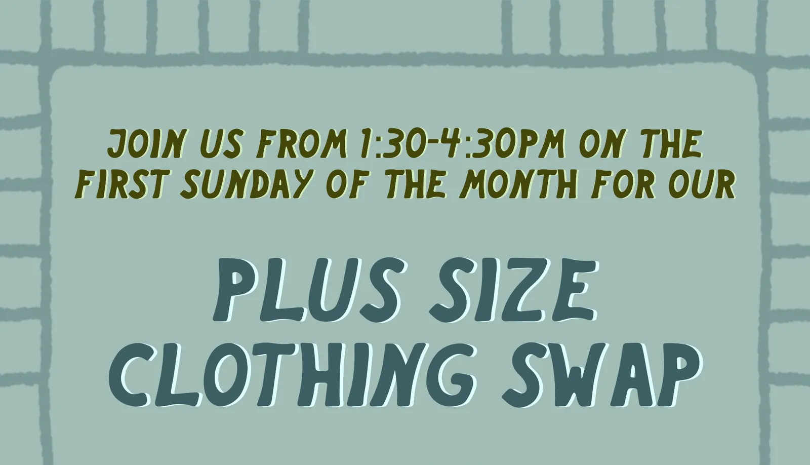 A sage-green flyer reading: Join us from 1:30-4:30pm on the first Sunday of the month for our PLUS SIZE CLOTHING SWAP.
