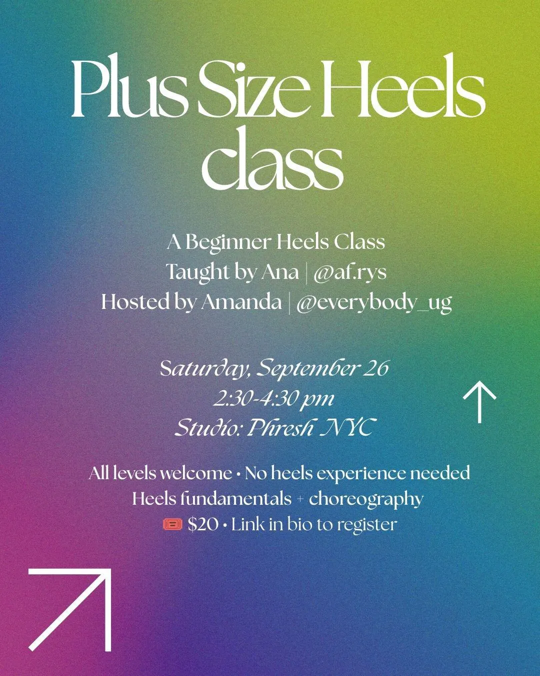 A flyer on a blue, green and magenta gradient reading Plus Size Heels class in large white serif type, above the lines A Beginner Heels Class, Taught by Ana @af.rys, Hosted by Amanda @everybody_ug, then Saturday, September 26, 2:30-4:30 pm, Studio: Phresh NYC, and at the foot All levels welcome, No heels experience needed, Heels fundamentals plus choreography, $20, Link in bio to register.