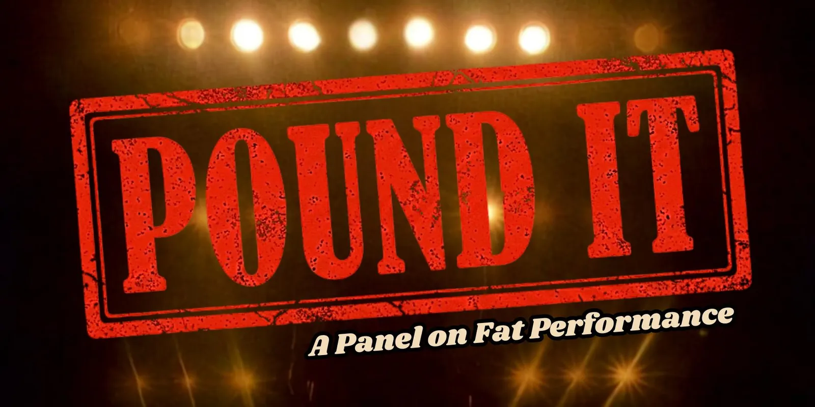 A flyer showing the words POUND IT in heavy red letters inside an illuminated theatre lightbox sign ringed with bulbs, above the line A Panel on Fat Performance.