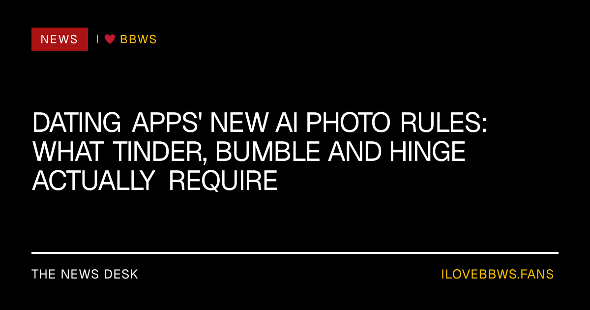 Dating Apps' New AI Photo Rules: What Tinder, Bumble and Hinge Actually Require